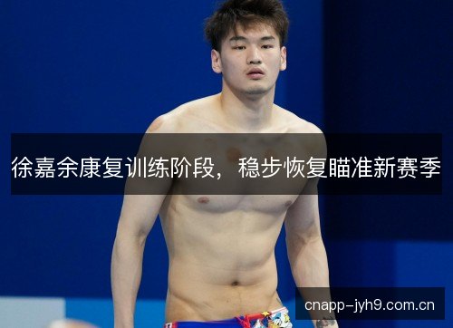 徐嘉余康复训练阶段，稳步恢复瞄准新赛季